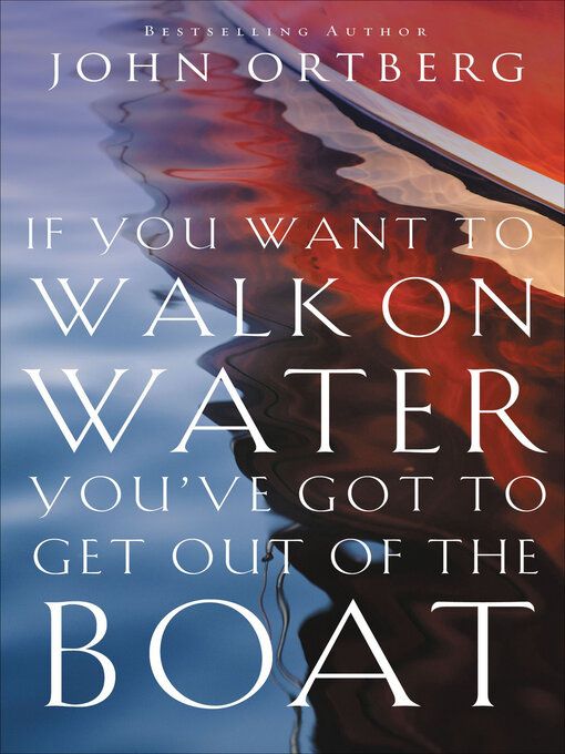 Title details for If You Want to Walk on Water, You've Got to Get Out of the Boat by John Ortberg - Available